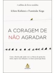 Capa de A coragem de não agradar — Como a filosofia pode ajudar você a se libertar da opinião dos outros, superar suas limitações e se tornar a pessoa que deseja